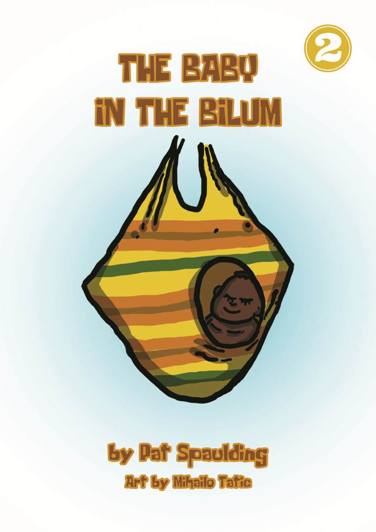 A book title page: The baby in the bilum by Pat Spaulding. Art by Mihailo Tatic. 2. A drawing of a sleeping baby inside a colorful string bag with a round hole.  